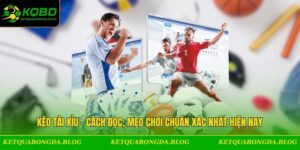 Kèo Tài Xỉu - Cách Đọc, Mẹo Chơi Chuẩn Xác Nhất Hiện Nay